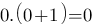 0.(0+1)=0 0.(0+1)=0