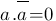 a. overline{a}=0 a. overline{a}=0