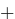+ +
